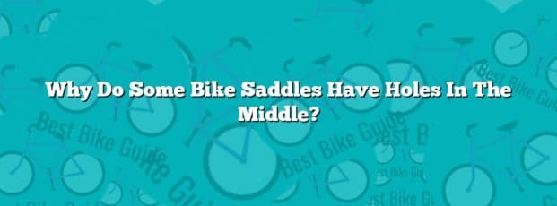 Why Do Some Bike Saddles Have Holes In The Middle? Why Do Some Bike Saddles Have Holes In The Middle?