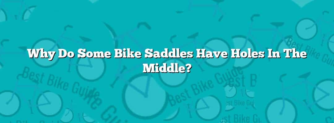 Why Do Some Bike Saddles Have Holes In The Middle?