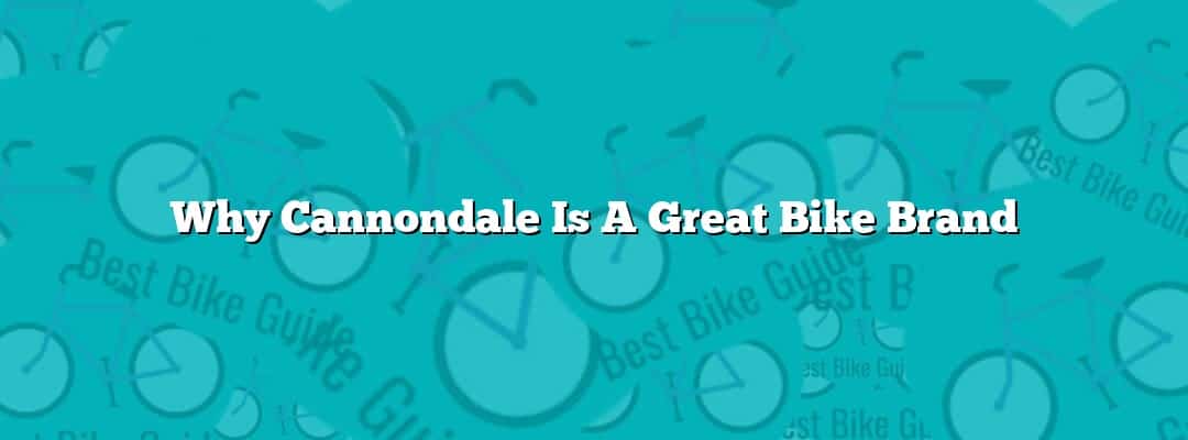 Why Cannondale Is A Great Bike Brand
