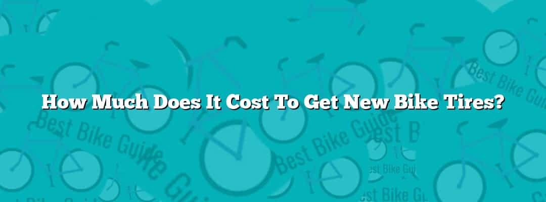 How Much Does It Cost To Get New Bike Tires?