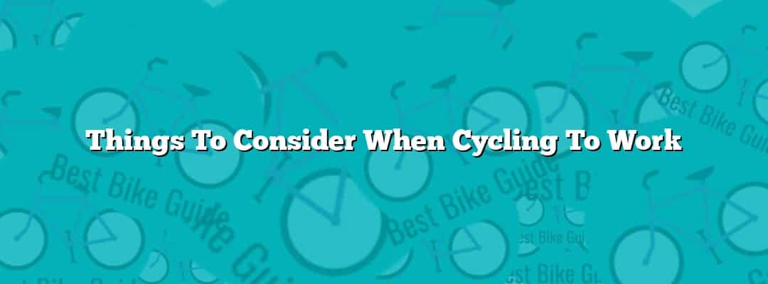 Things To Consider When Cycling To Work