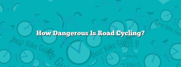 How Dangerous Is Road Cycling? How Dangerous Is Road Cycling?