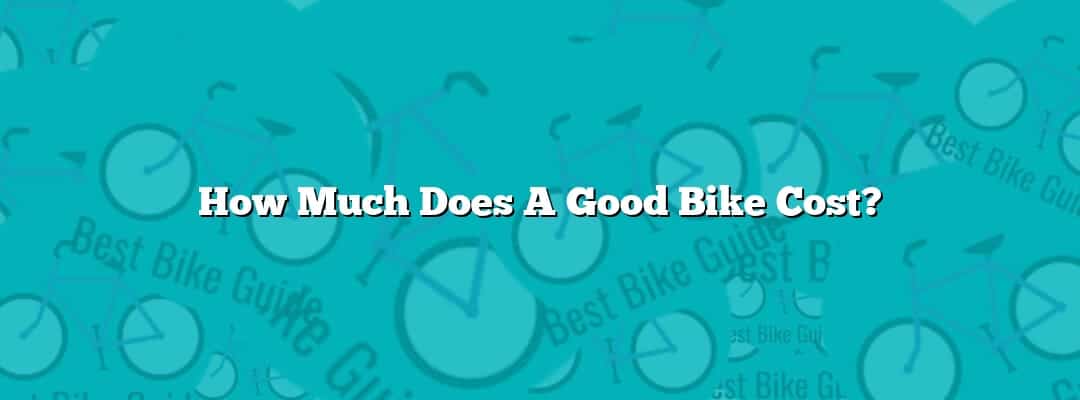 How Much Does A Good Bike Cost?