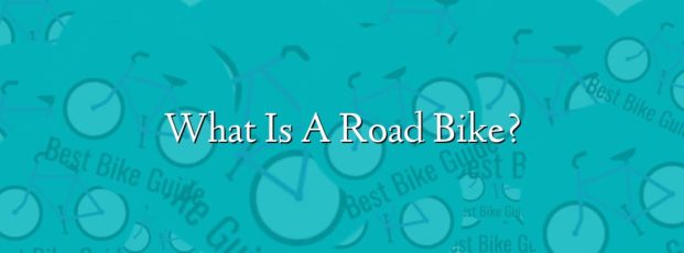 What Is A Road Bike? What Is A Road Bike?
