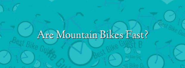 Are Mountain Bikes Fast? Are Mountain Bikes Fast?