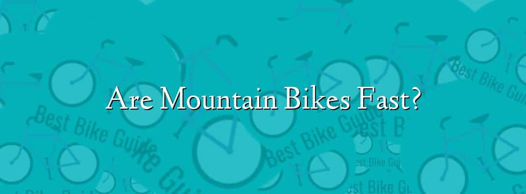Are Mountain Bikes Fast?