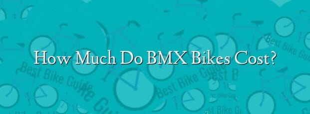 How Much Do BMX Bikes Cost? How Much Do BMX Bikes Cost?