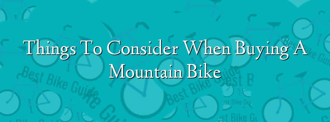 Things To Consider When Buying A Mountain Bike