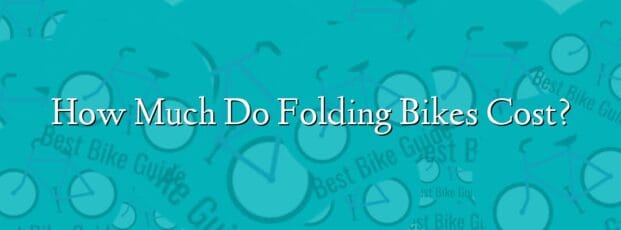 How Much Do Folding Bikes Cost? How Much Do Folding Bikes Cost?