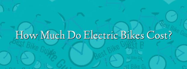 How Much Do Electric Bikes Cost? How Much Do Electric Bikes Cost?